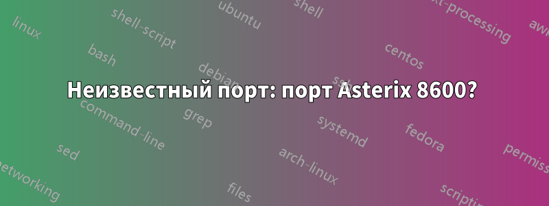 Неизвестный порт: порт Asterix 8600?