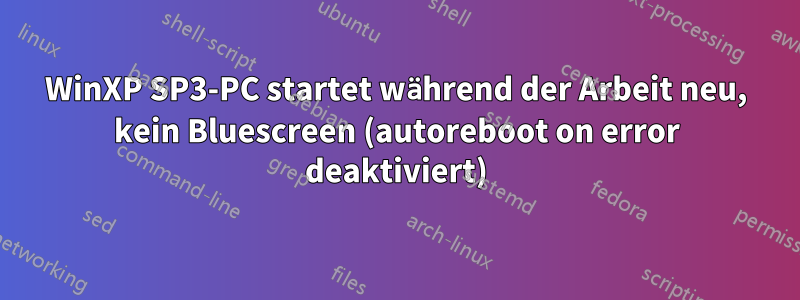 WinXP SP3-PC startet während der Arbeit neu, kein Bluescreen (autoreboot on error deaktiviert)