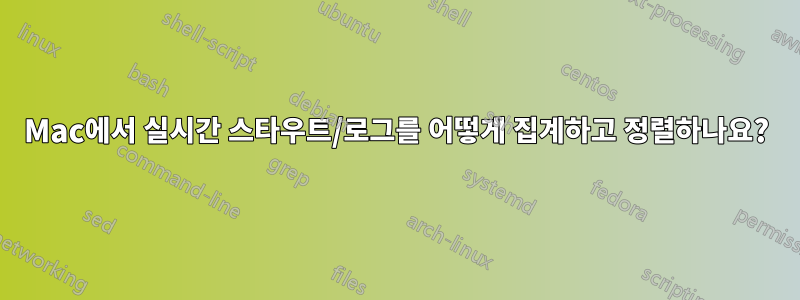 Mac에서 실시간 스타우트/로그를 어떻게 집계하고 정렬하나요?