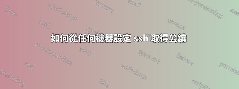 如何從任何機器設定 ssh 取得公鑰