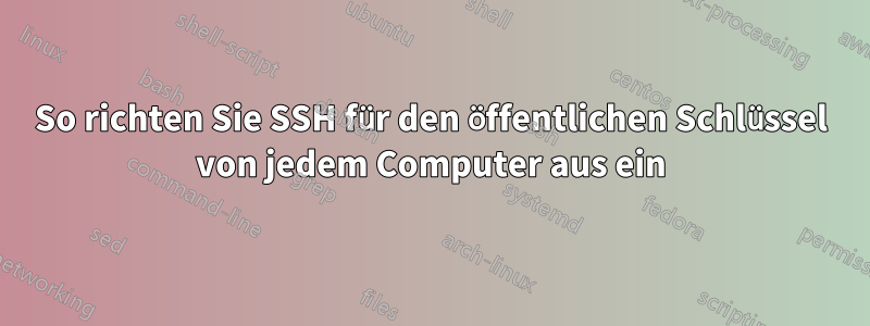 So richten Sie SSH für den öffentlichen Schlüssel von jedem Computer aus ein