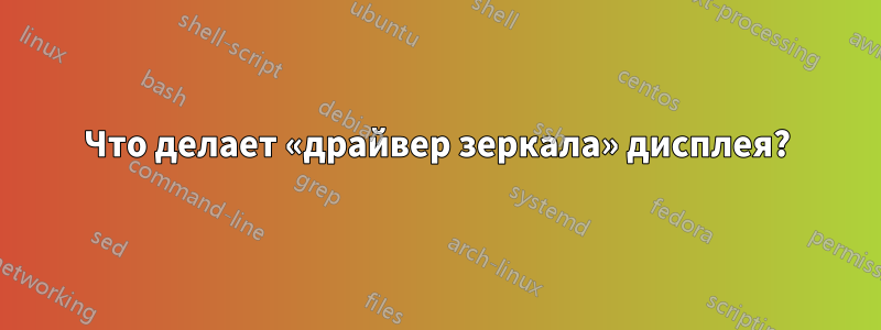 Что делает «драйвер зеркала» дисплея?