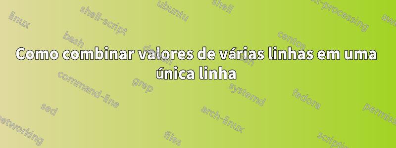 Como combinar valores de várias linhas em uma única linha