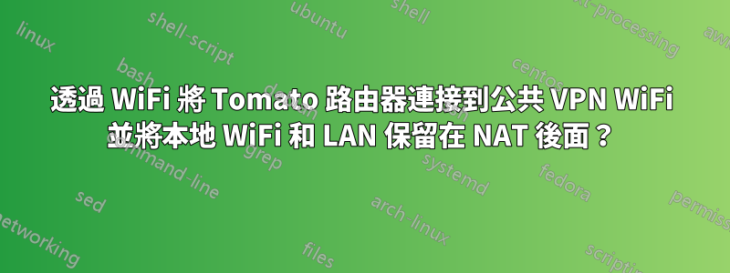 透過 WiFi 將 Tomato 路由器連接到公共 VPN WiFi 並將本地 WiFi 和 LAN 保留在 NAT 後面？