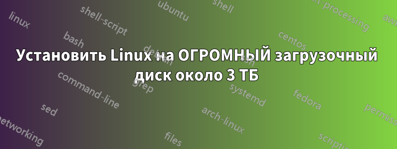 Установить Linux на ОГРОМНЫЙ загрузочный диск около 3 ТБ