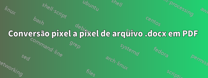 Conversão pixel a pixel de arquivo .docx em PDF