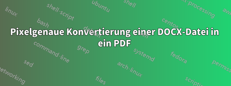 Pixelgenaue Konvertierung einer DOCX-Datei in ein PDF