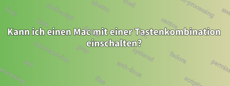 Kann ich einen Mac mit einer Tastenkombination einschalten?