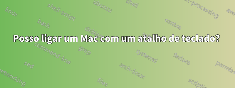 Posso ligar um Mac com um atalho de teclado?