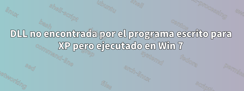 DLL no encontrada por el programa escrito para XP pero ejecutado en Win 7