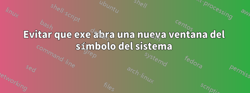 Evitar que exe abra una nueva ventana del símbolo del sistema