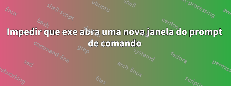 Impedir que exe abra uma nova janela do prompt de comando