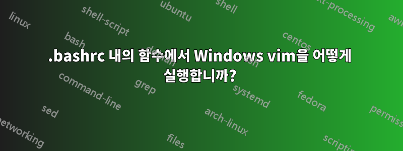 .bashrc 내의 함수에서 Windows vim을 어떻게 실행합니까?