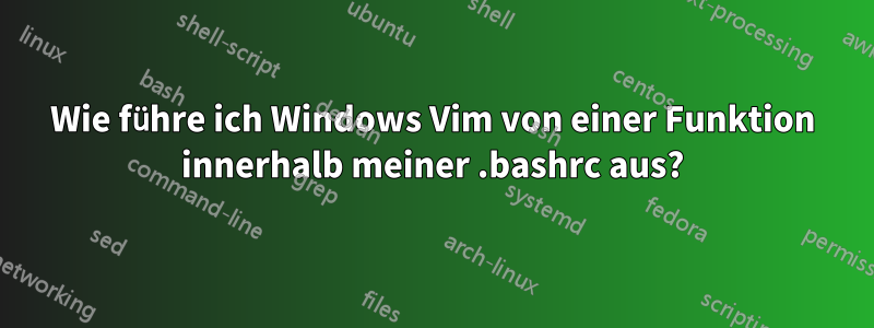 Wie führe ich Windows Vim von einer Funktion innerhalb meiner .bashrc aus?