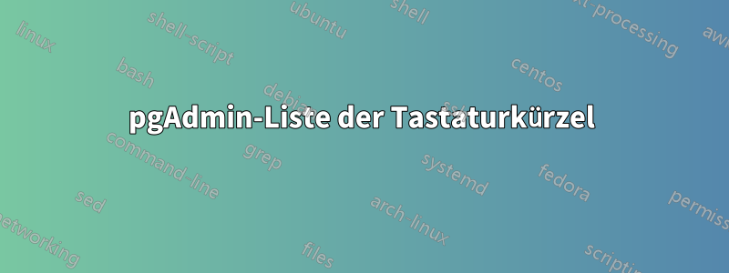 pgAdmin-Liste der Tastaturkürzel