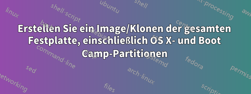 Erstellen Sie ein Image/Klonen der gesamten Festplatte, einschließlich OS X- und Boot Camp-Partitionen