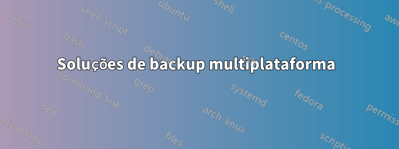 Soluções de backup multiplataforma 