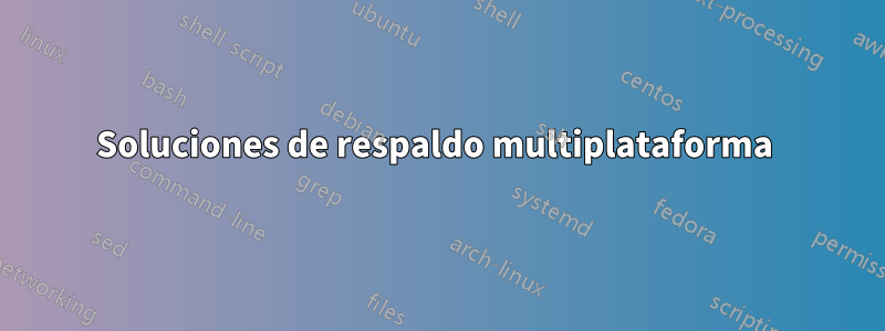 Soluciones de respaldo multiplataforma 