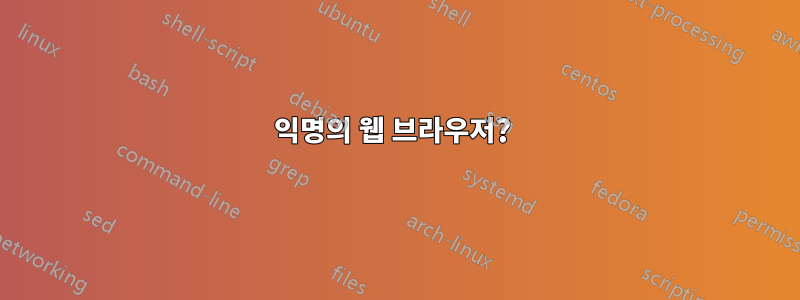 익명의 웹 브라우저? 