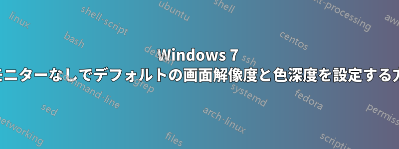 Windows 7 でモニターなしでデフォルトの画面解像度と色深度を設定する方法