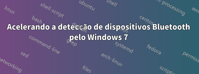 Acelerando a detecção de dispositivos Bluetooth pelo Windows 7