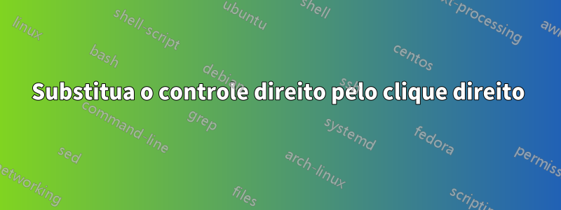 Substitua o controle direito pelo clique direito