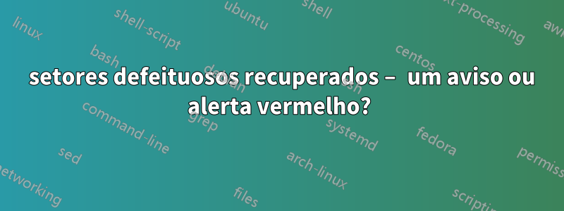 88 setores defeituosos recuperados – um aviso ou alerta vermelho?