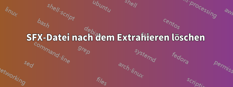 SFX-Datei nach dem Extrahieren löschen