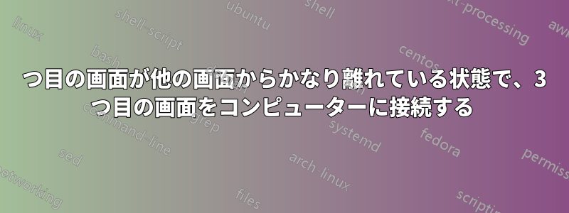 3 つ目の画面が他の画面からかなり離れている状態で、3 つ目の画面をコンピューターに接続する