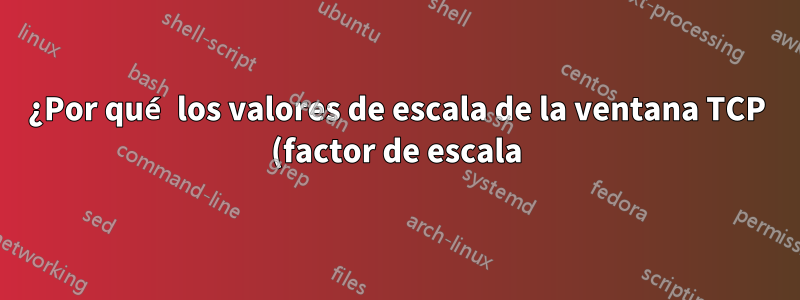 ¿Por qué los valores de escala de la ventana TCP (factor de escala) son diferentes en diferentes hosts?