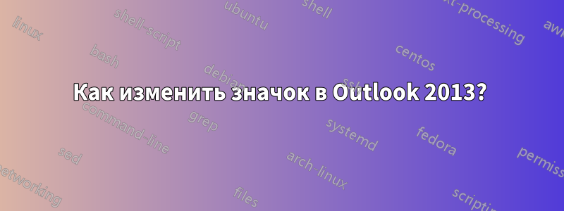 Как изменить значок в Outlook 2013?