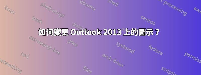 如何變更 Outlook 2013 上的圖示？