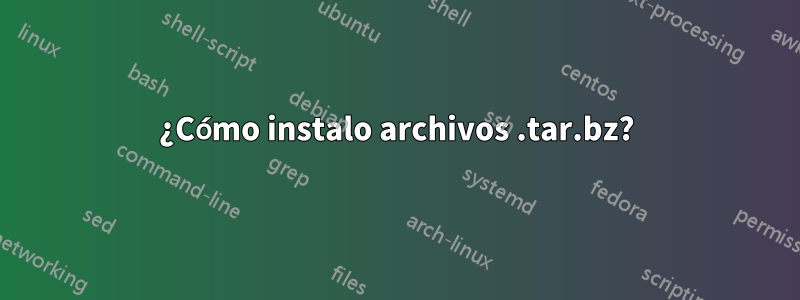 ¿Cómo instalo archivos .tar.bz?