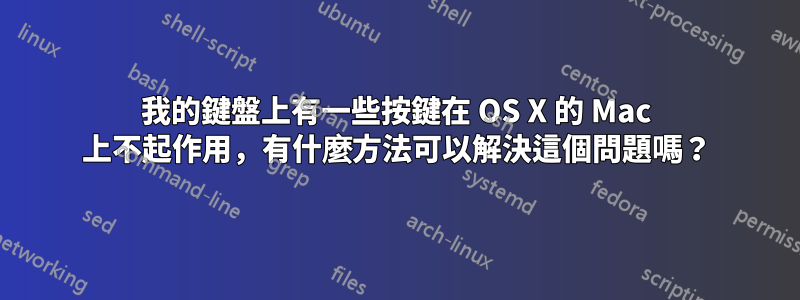 我的鍵盤上有一些按鍵在 OS X 的 Mac 上不起作用，有什麼方法可以解決這個問題嗎？