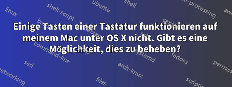 Einige Tasten einer Tastatur funktionieren auf meinem Mac unter OS X nicht. Gibt es eine Möglichkeit, dies zu beheben?