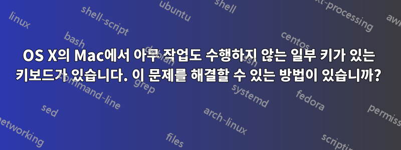 OS X의 Mac에서 아무 작업도 수행하지 않는 일부 키가 있는 키보드가 있습니다. 이 문제를 해결할 수 있는 방법이 있습니까?