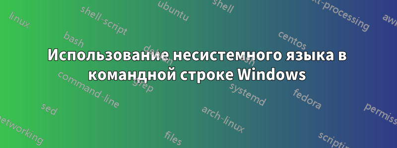 Использование несистемного языка в командной строке Windows