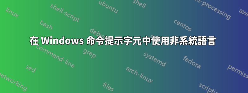 在 Windows 命令提示字元中使用非系統語言