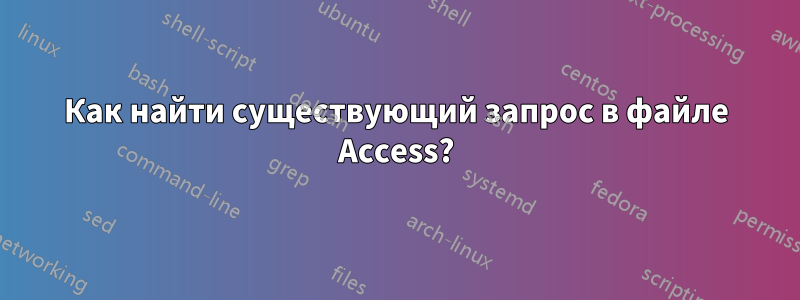 Как найти существующий запрос в файле Access?