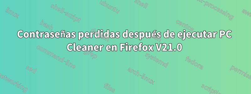 Contraseñas perdidas después de ejecutar PC Cleaner en Firefox V21.0