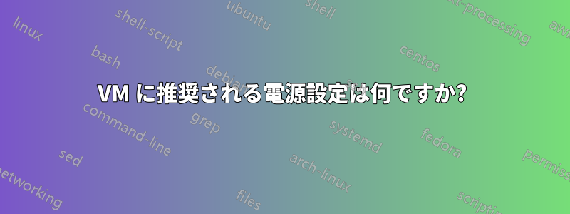 VM に推奨される電源設定は何ですか?