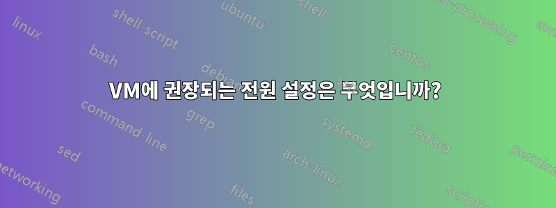 VM에 권장되는 전원 설정은 무엇입니까?