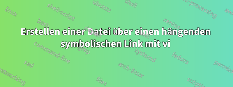 Erstellen einer Datei über einen hängenden symbolischen Link mit vi