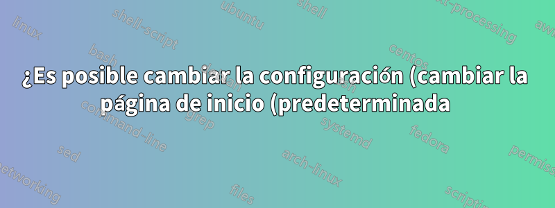 ¿Es posible cambiar la configuración (cambiar la página de inicio (predeterminada)) presionando un enlace que tiene un código especial para eso?