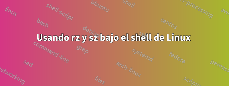 Usando rz y sz bajo el shell de Linux