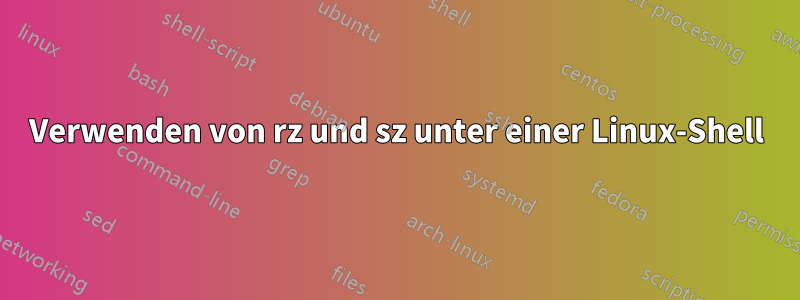 Verwenden von rz und sz unter einer Linux-Shell