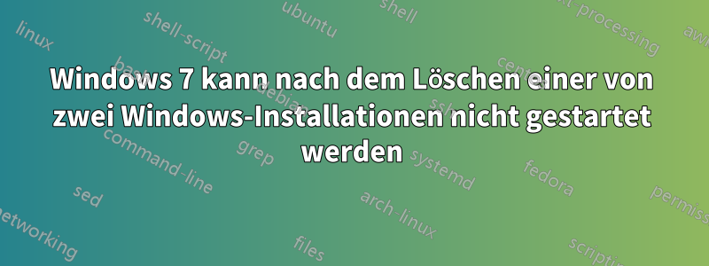 Windows 7 kann nach dem Löschen einer von zwei Windows-Installationen nicht gestartet werden