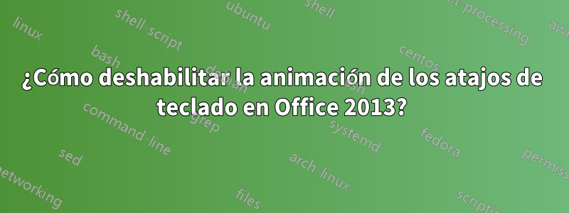 ¿Cómo deshabilitar la animación de los atajos de teclado en Office 2013?