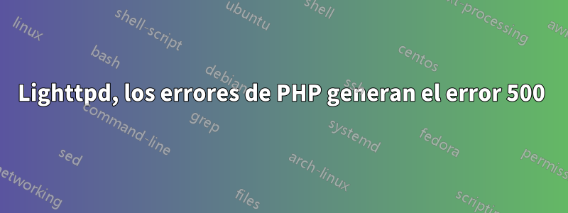 Lighttpd, los errores de PHP generan el error 500