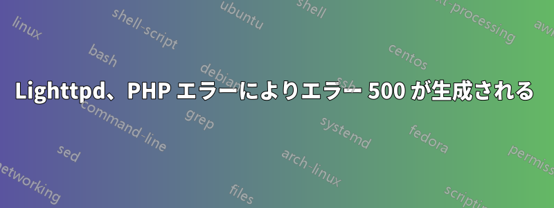 Lighttpd、PHP エラーによりエラー 500 が生成される